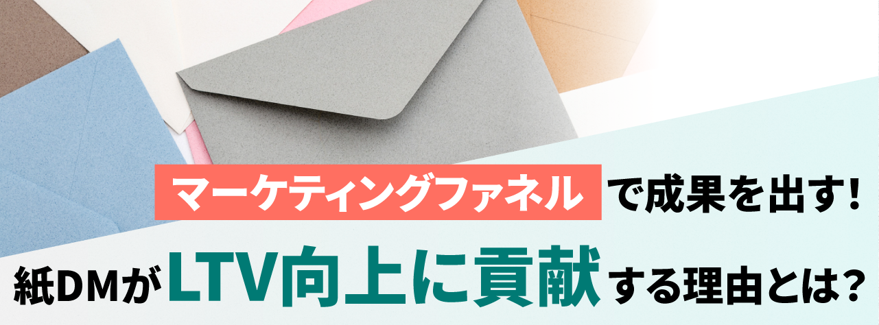 マーケティングファネルで成果を出す！紙DMがLTV向上に貢献する理由とは？
