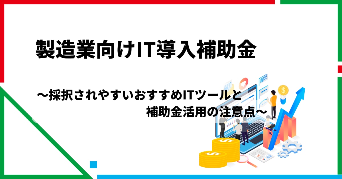 製造業向けIT導入補助金2025|採択されやすいおすすめITツールと補助金活用の注意点