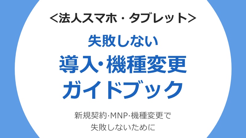 ＜法人スマホ＞失敗しない新規契約·MNP·機種変更