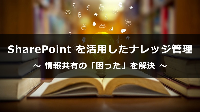 SharePoint を活用したナレッジマネジメント戦略｜情報共有の「困った」を解決