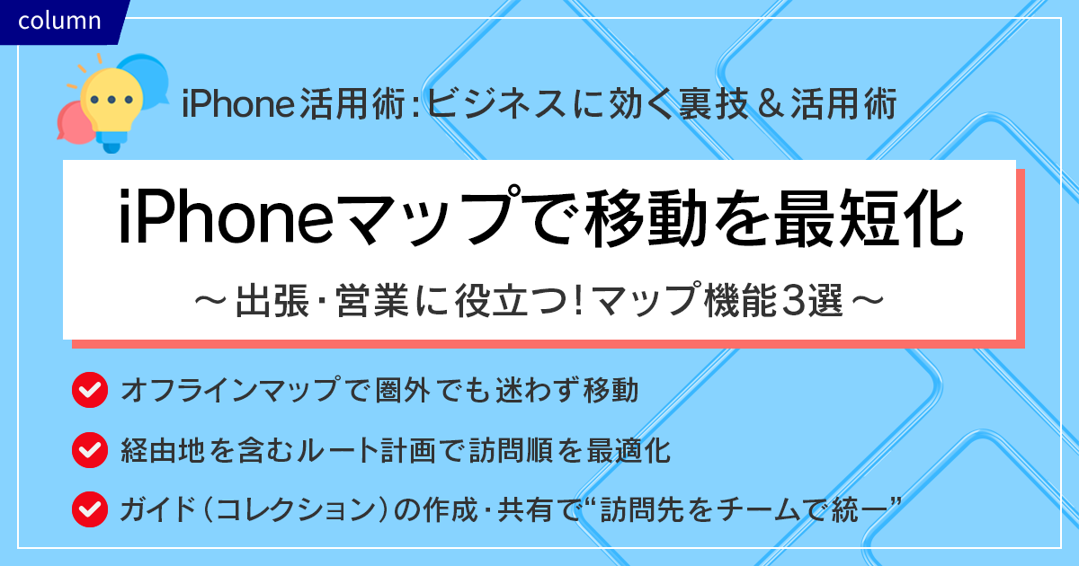 iPhoneで移動を最短化～出張・営業に役立つ！マップ機能3選～