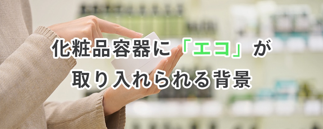 化粧品容器にエコが取り入れられる背景
