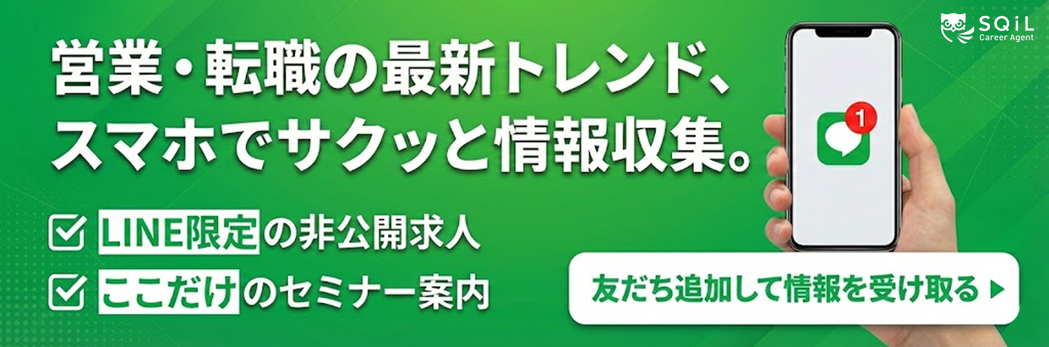 営業・転職の最新トレンド、スマホでサクッと情報収集。LINE限定の非公開求人、ここだけのセミナー案内。SQiL Career AgentのLINE友だち追加バナー