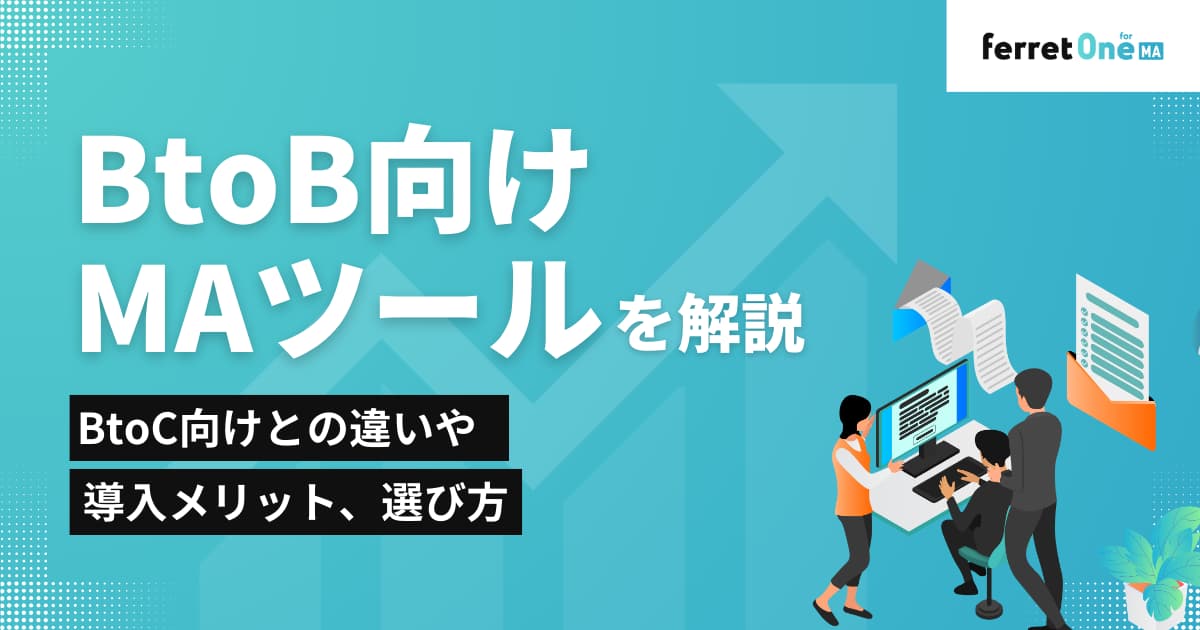 BtoB向けMAツールを解説｜BtoC向けとの違いや導入メリット、選び方