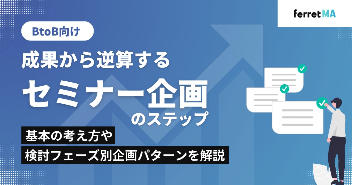 成果から逆算するセミナー企画のステップ|基本の考え方や検討フェーズ別企画パターンを解説