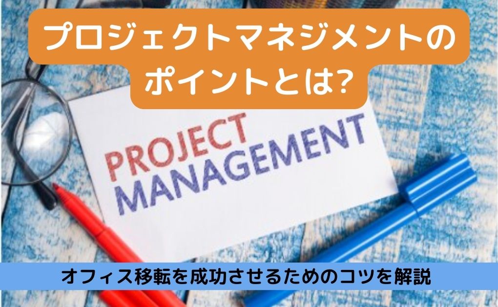 オフィス移転を成功に導く！プロジェクトマネジメント（PM）のポイントとは