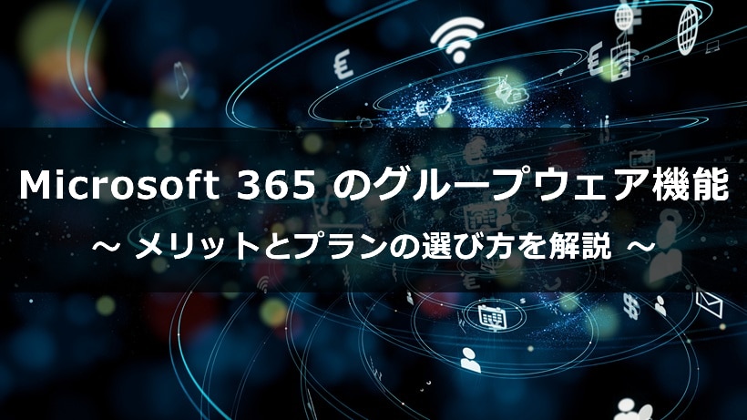 Microsoft 365 をグループウェアとして導入するメリット｜機能とプランの選び方を解説