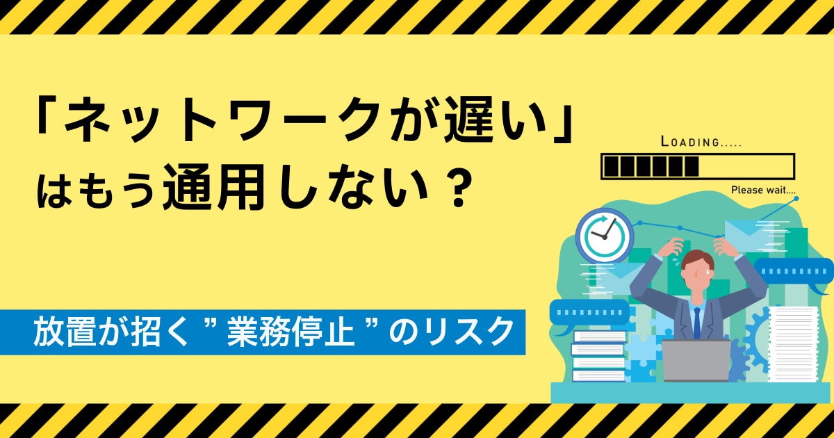 「ネットワークが遅い」はもう通用しない!?カバー画像