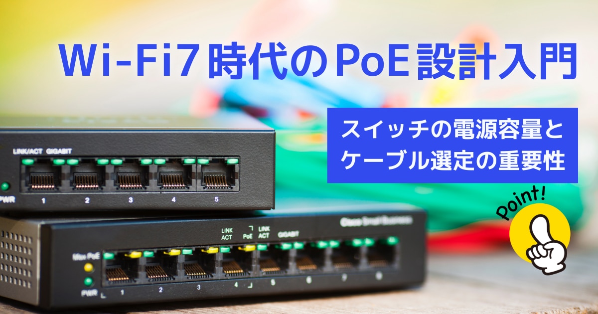 Wi-Fi7時代のPoE設計入門 スイッチの電源容量とケーブル選定の重要性