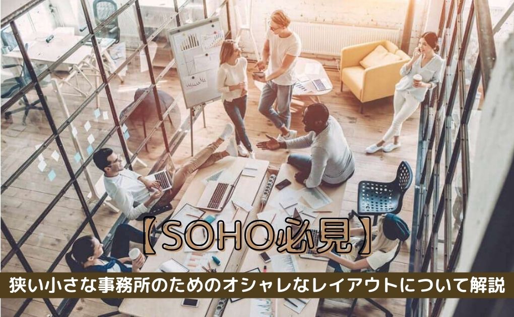 【SOHO必見】狭い小さな事務所のためのオシャレなレイアウトについて解説！