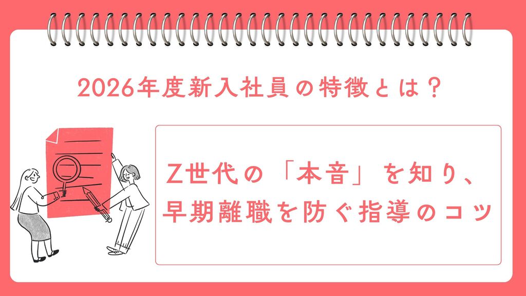 2026年度新入社員の特徴とは？Z世代の「本音」を知り、早期離職を防ぐ