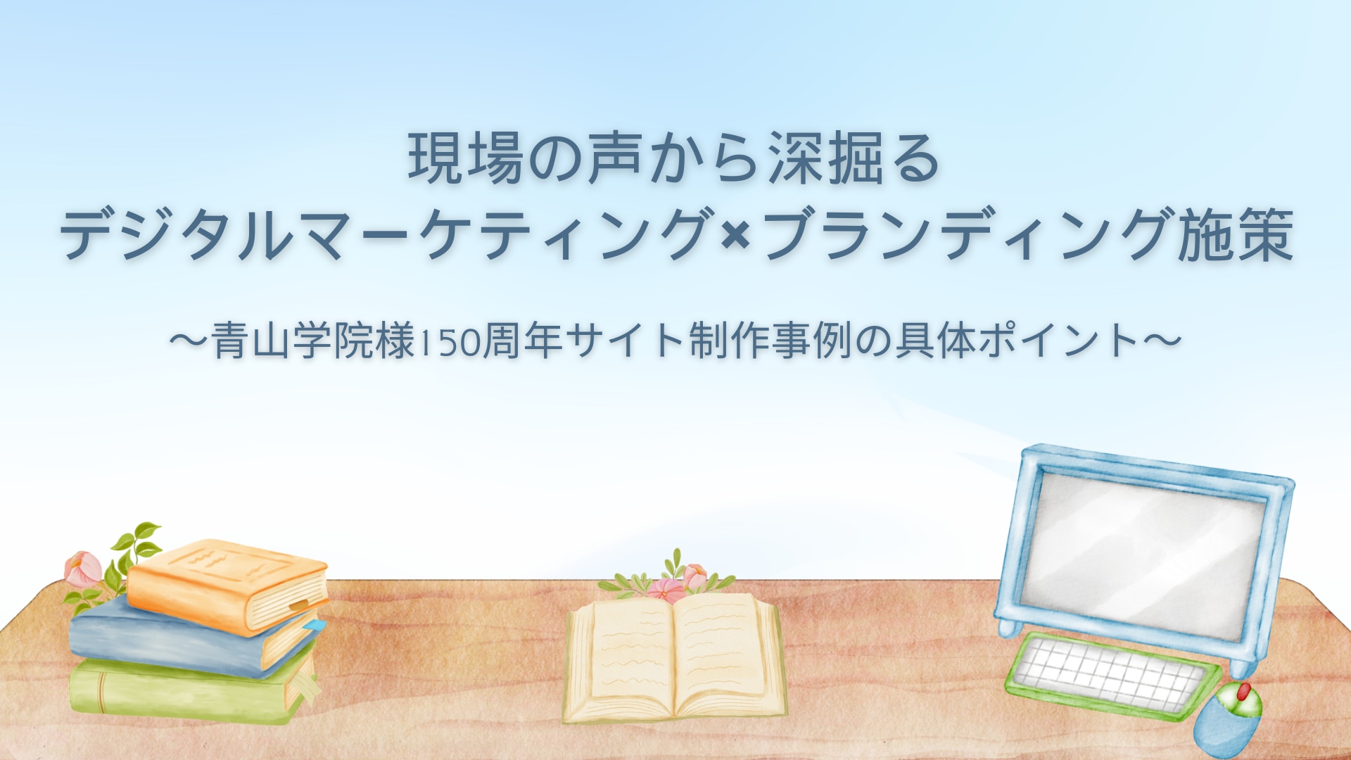 現場の声から深掘るデジタルマーケティング×ブランディング施策 ~青山学院大学様150周年サイト制作事例の具体ポイント~