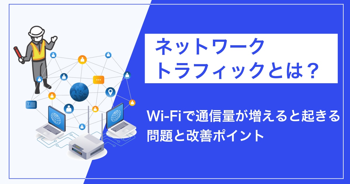 ネットワークトラフィックとは？Wi-Fiで通信量が増えると起きる問題と改善ポイント