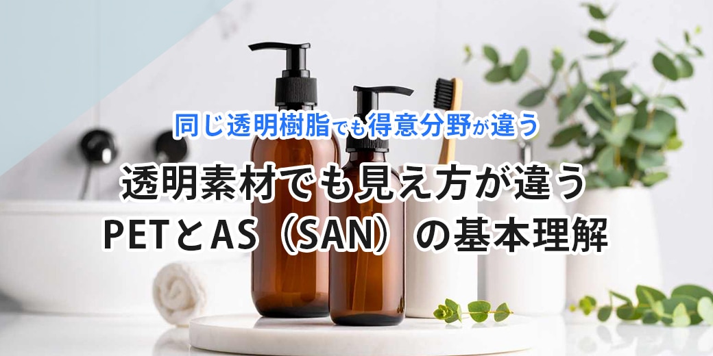 透明素材でも“見え方”が違う：PETとAS（SAN）の基本理解