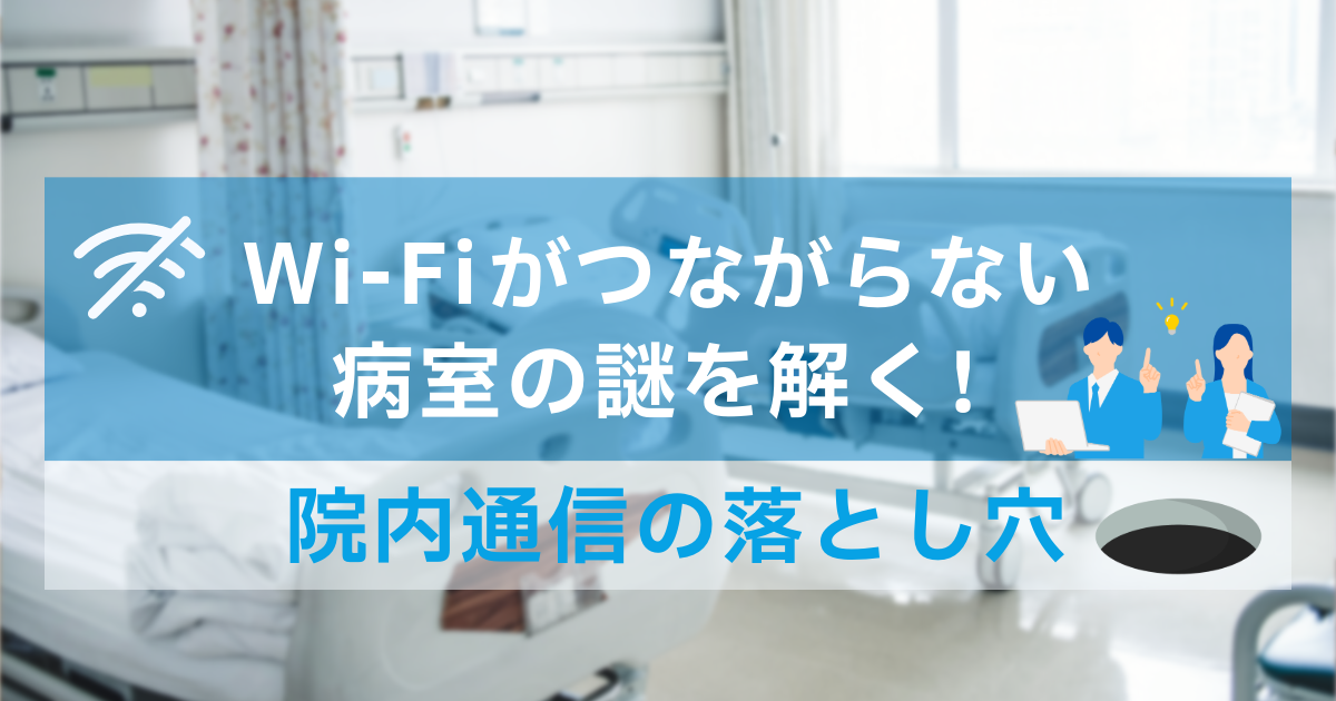 Wi-Fiがつながらない病室の謎を解く!院内通信の落とし穴