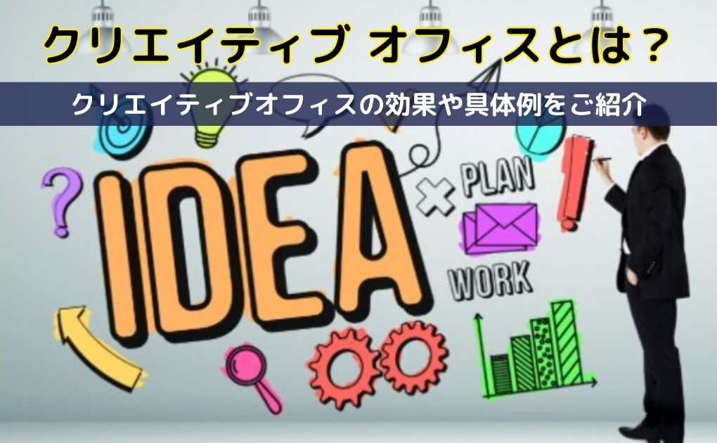 【クリエイティブ オフィスとは？】クリエイティブオフィスの効果や具体例をご紹介