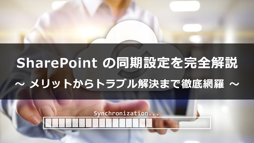 SharePoint の同期設定を完全解説！ メリットからトラブル解決まで徹底網羅