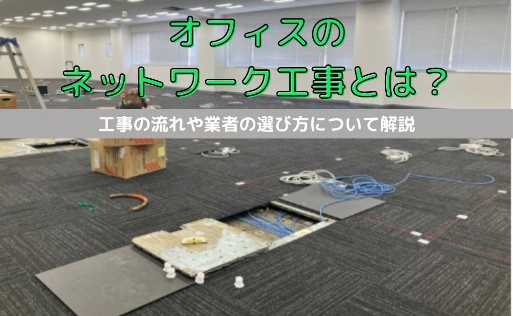 オフィスのネットワーク工事とは?工事の流れや業者の選び方について解説します。