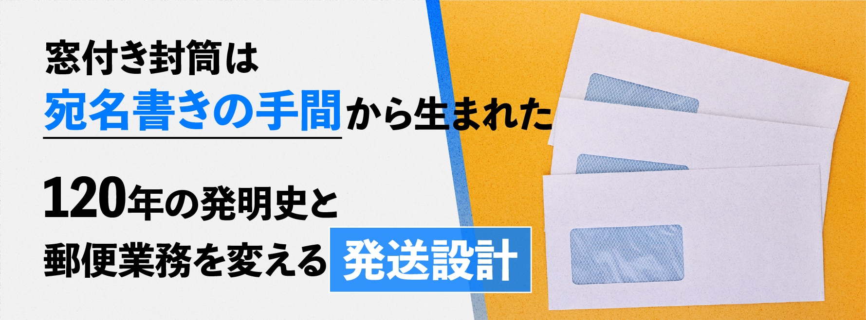 窓付き封筒は“宛名の手間”から生まれた。 120年の発明史と、郵便業務を変える「発送設計」