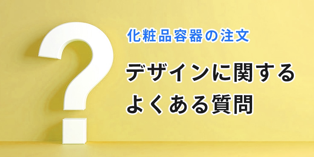 化粧品容器：デザインに関するよくある質問