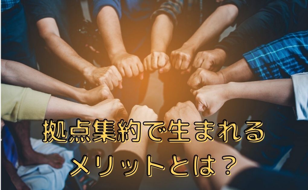 拠点集約で生まれるメリットとは？成功ポイントや事例をご紹介