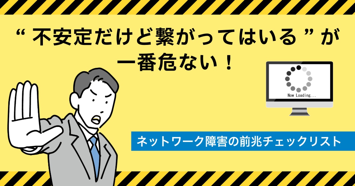 “不安定だけど繋がってはいる”が一番危ない!ネットワーク障害の前兆チェックリスト