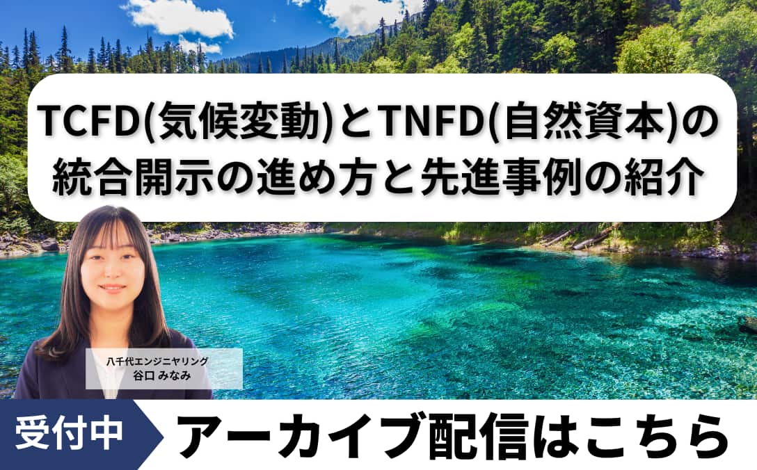 TCFD（気候変動）とTNFD（自然資本）の統合開示の進め方と先進事例の紹介　アーカイブ配信はこちら