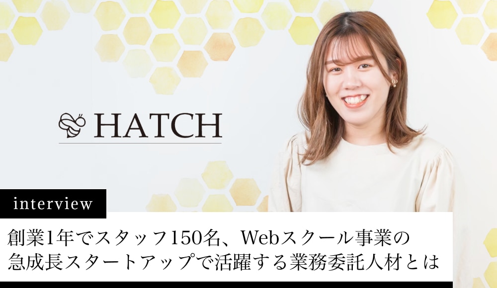 創業1年でスタッフ150名、Webスクール事業の急成長スタートアップで活躍する業務委託人材とは|株式会社HATCH様
