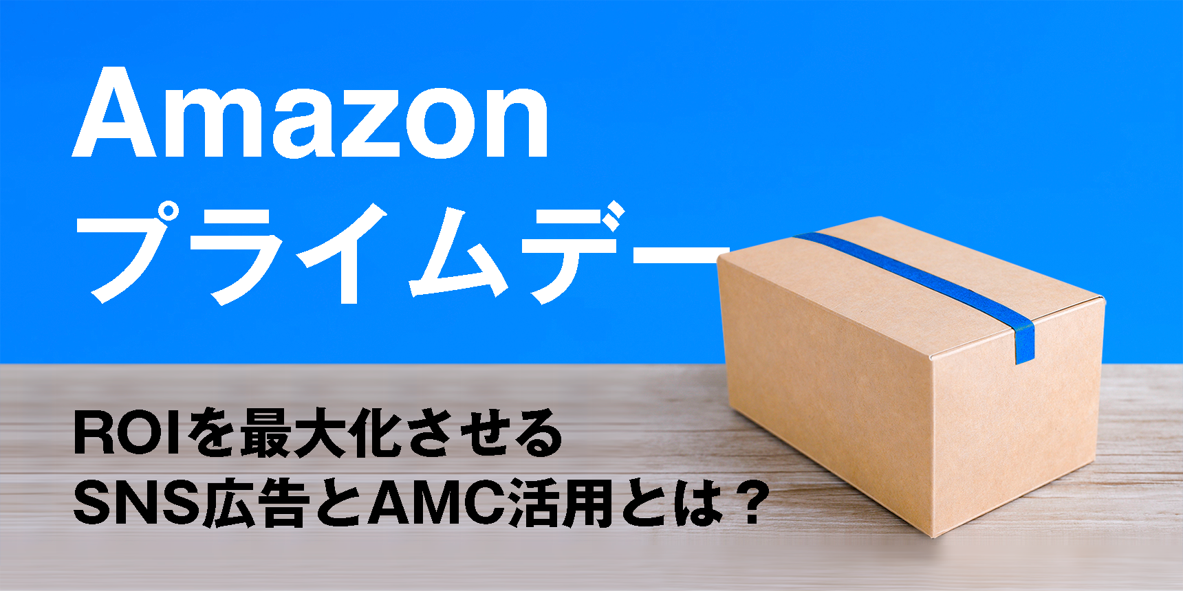 Amazonプライムデーでの売上最大化、SNS広告×AMC活用術を大公開イメージ、青空と段ボール箱