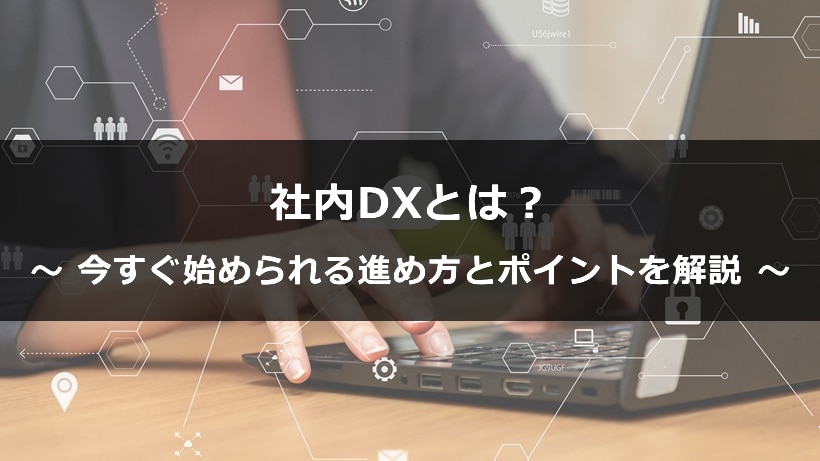 社内 DX とは？ 中小企業から大企業まで今すぐ始められる進め方とポイントを解説