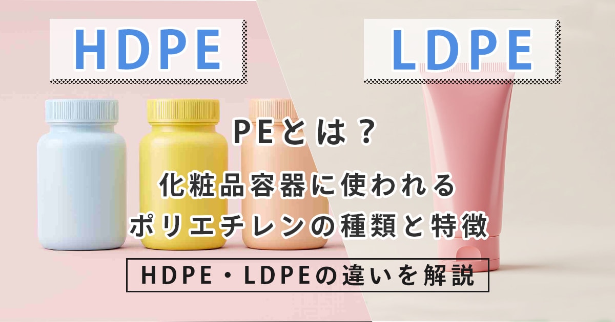 PEとは？化粧品容器に使われるポリエチレンの種類と特徴【HDPE・LDPEの違いを解説】