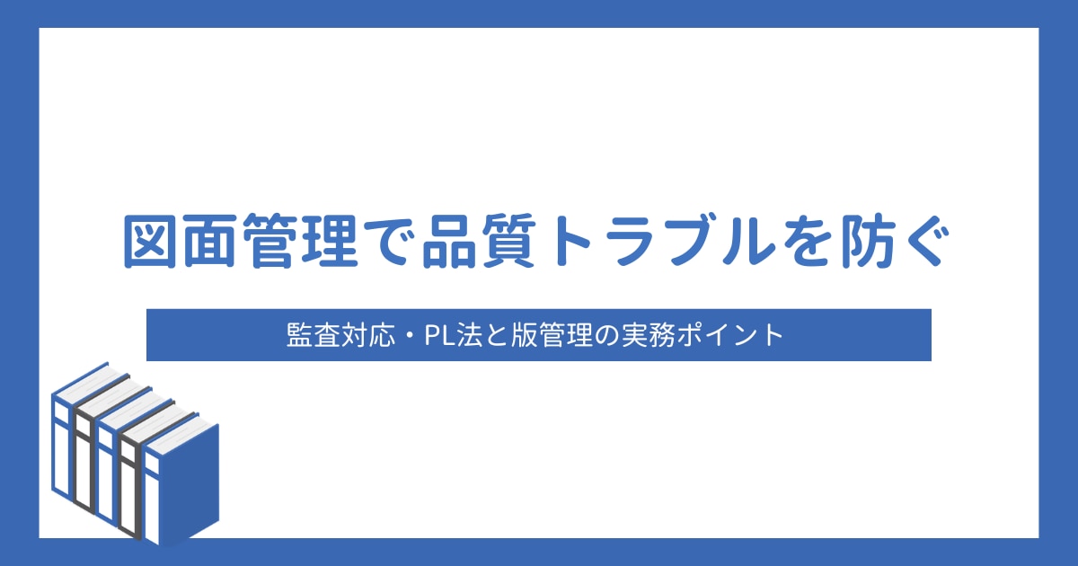図面管理で品質トラブルを防ぐ|監査対応・PL法と版管理の実務ポイント