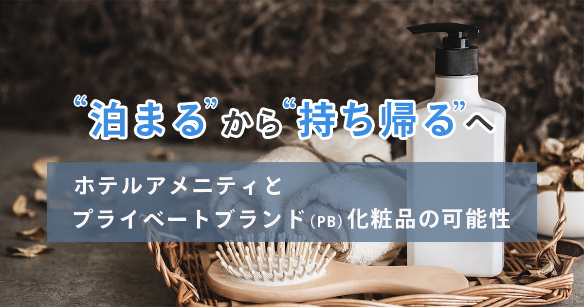 ”泊まるから”持ち帰る”へ　ホテルアメニティとプライベートブランド化粧品の可能性