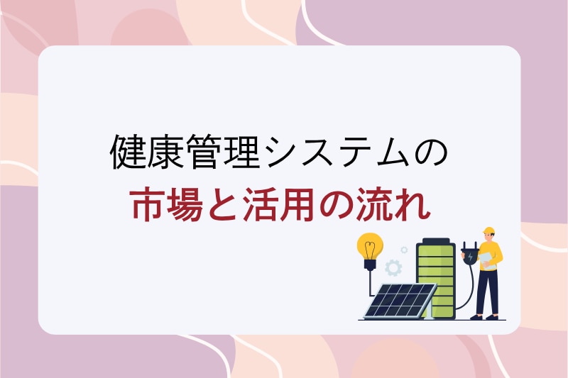 	健康管理システムの市場と活用の流れ