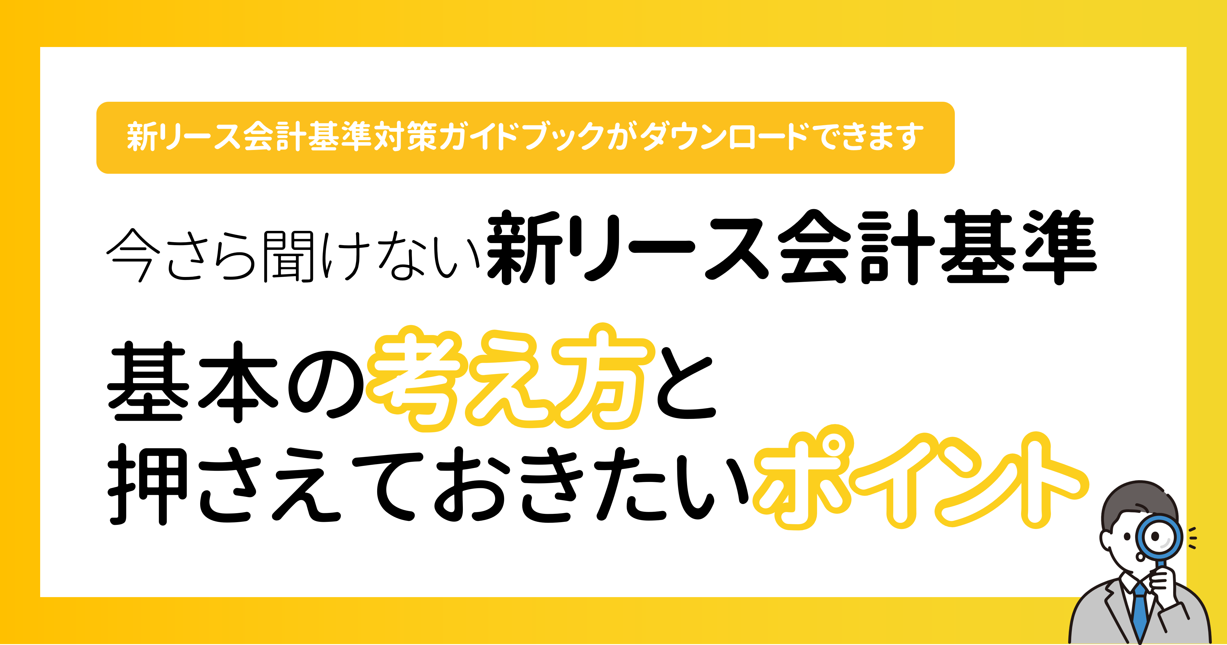 今さら聞けない新リース会計基準　基本の考え方と押さえておきたいポイント
