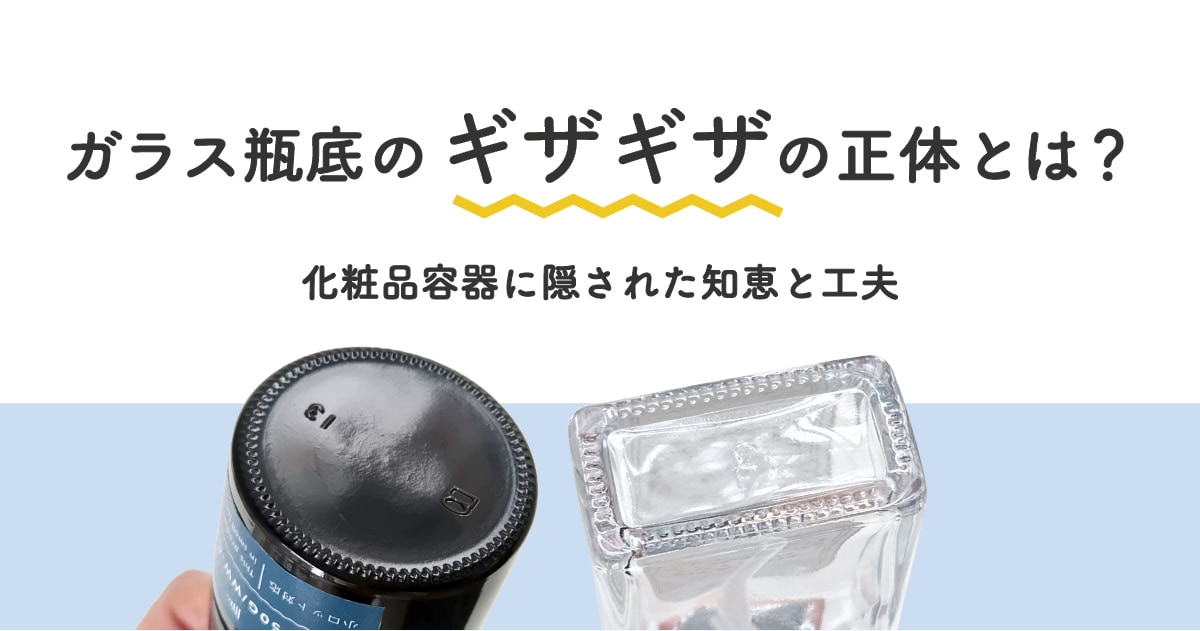 ガラス瓶の底にある「ギザギザ」の正体とは？ 化粧品容器に隠された知恵と工夫