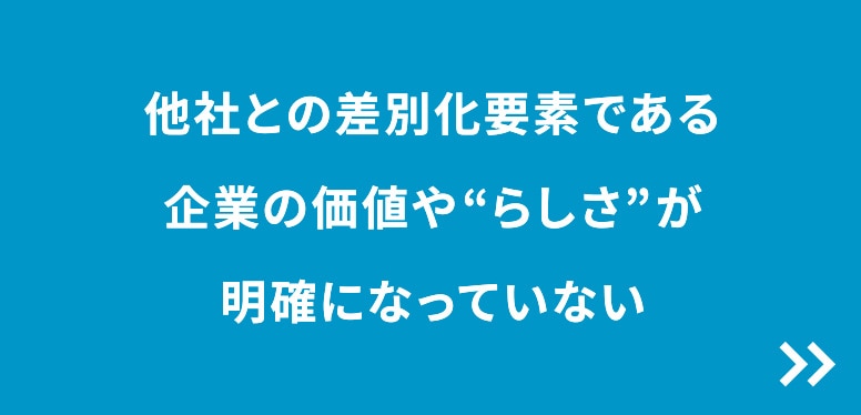 他社との差別化要素である企業の価値や“らしさ”が明確になっていない