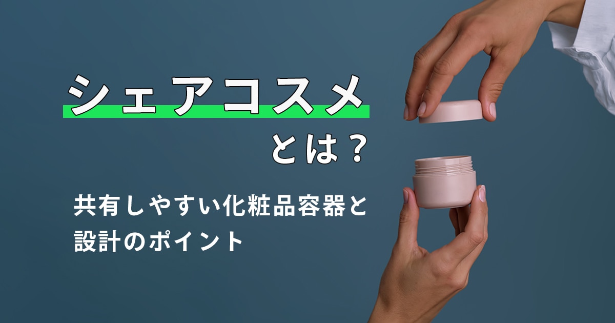 シェアコスメとは?共有しやすい化粧品容器と設計のポイント