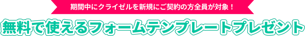 期間中にクライゼルをご契約の方限定！無料で使えるフォームテンプレートプレゼント