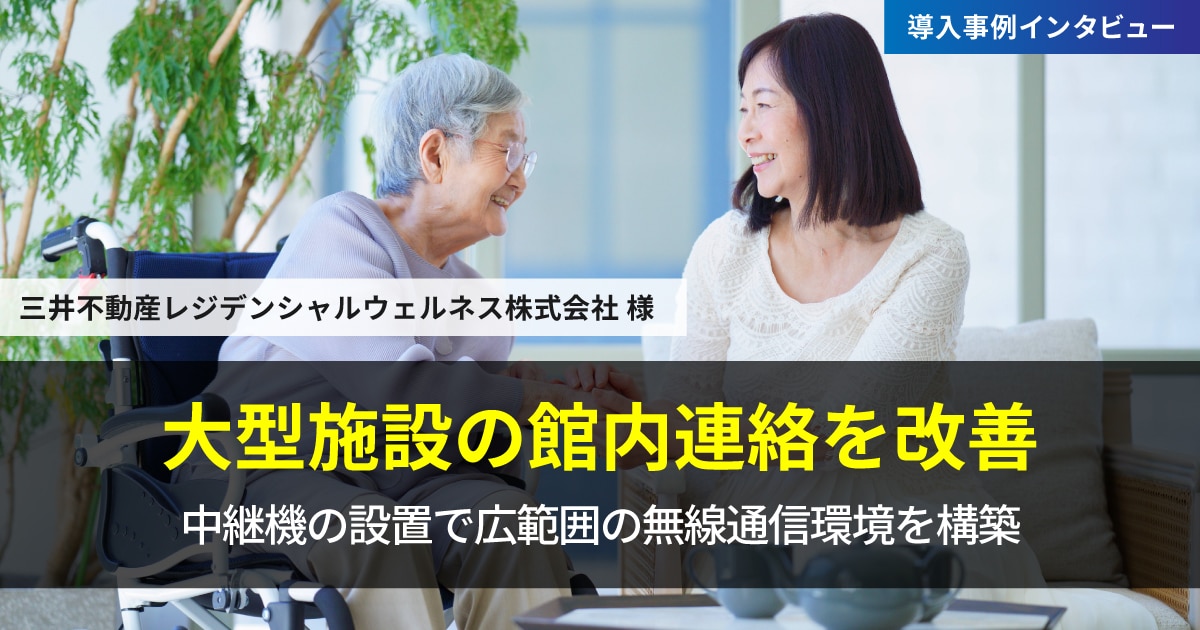 大型施設の館内連絡を改善！中継器の設置で広範囲の無線通信環境を構築｜三井不動産レジデンシャルウェルネス株式会社