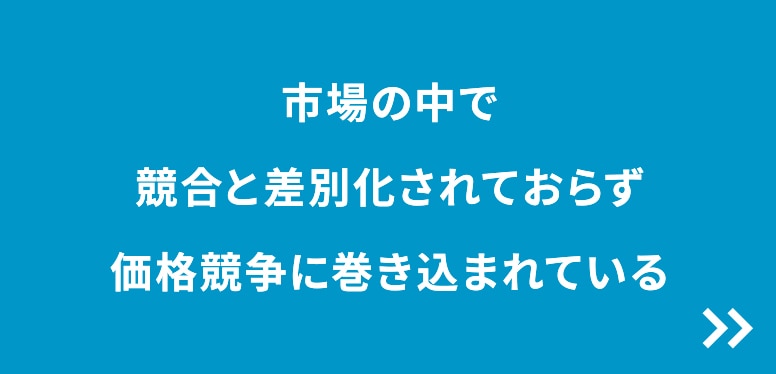 市場の中で競合と差別化されておらず価格競争に巻き込まれている