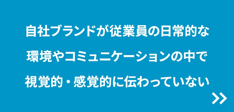 自社ブランドが従業員の日常的な環境やコミュニケーションの中で視覚的・感覚的に伝わっていない