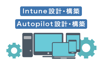 PC・スマートデバイスUEM運用サービス　Intune　Autopilot設計・構築