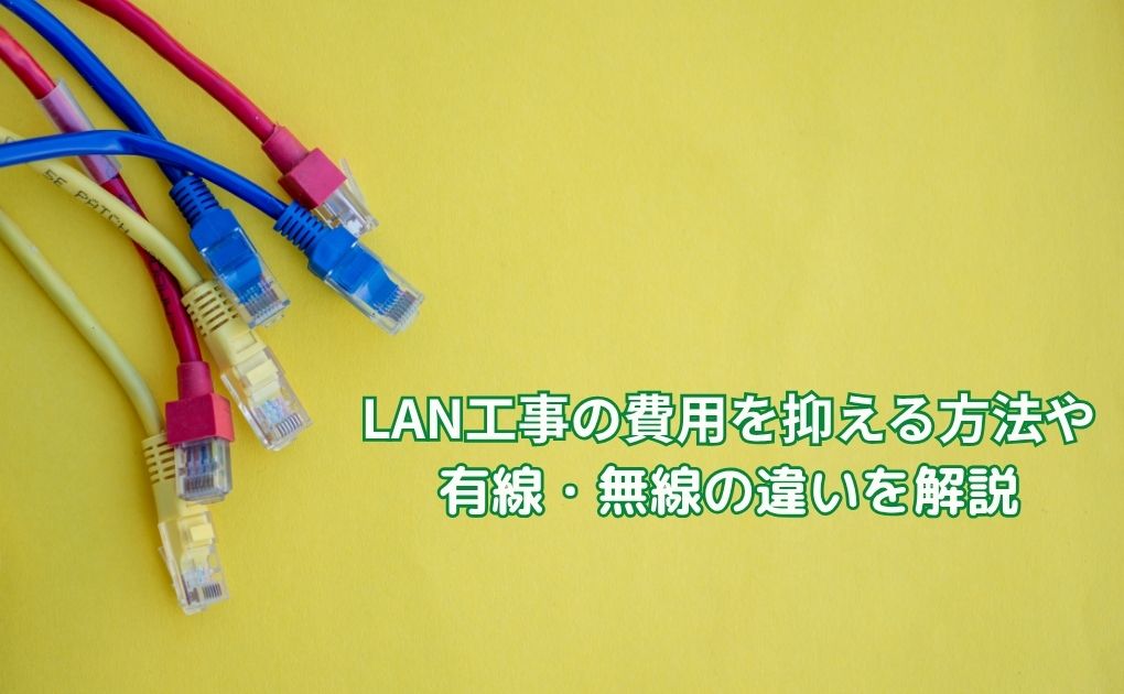 LAN工事の費用を抑える方法や有線・無線の違いを解説