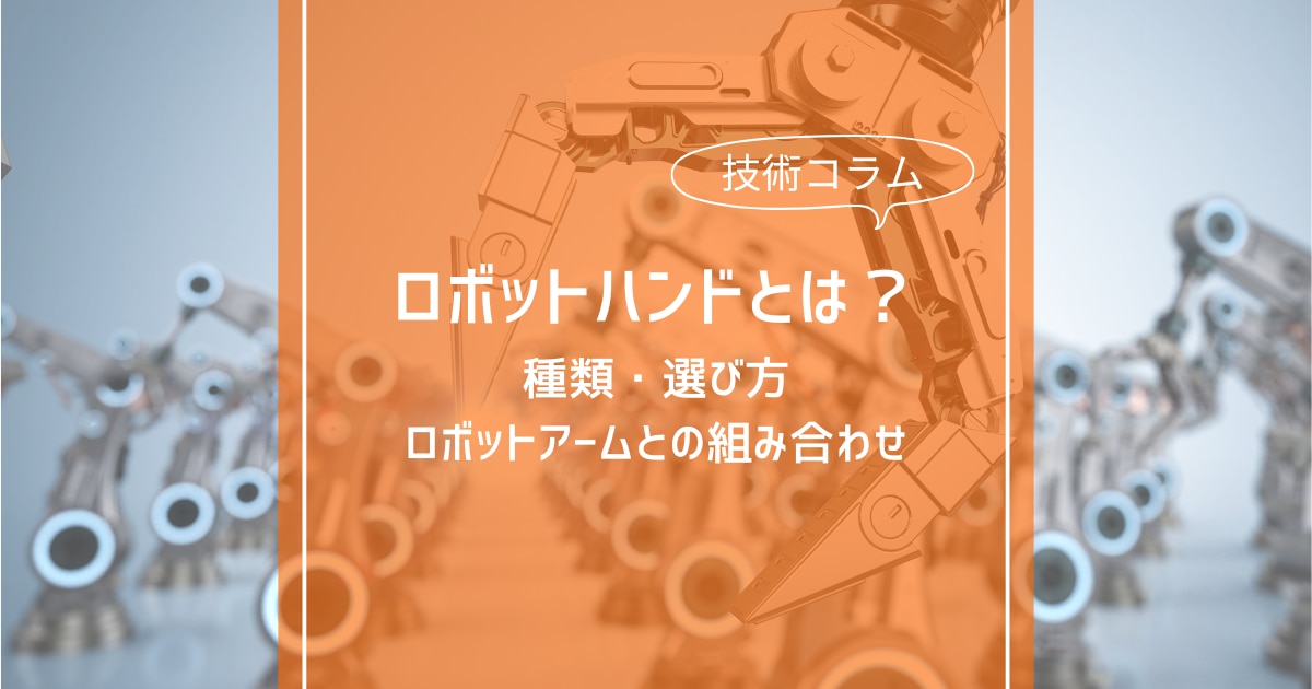 ロボットハンドとは?種類・選び方とロボットアームとの組み合わせ