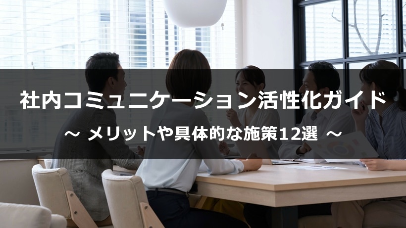 社内コミュニケーション活性化の完全ガイド!メリットや具体的な施策12選、成功事例と失敗しないポイントを解説