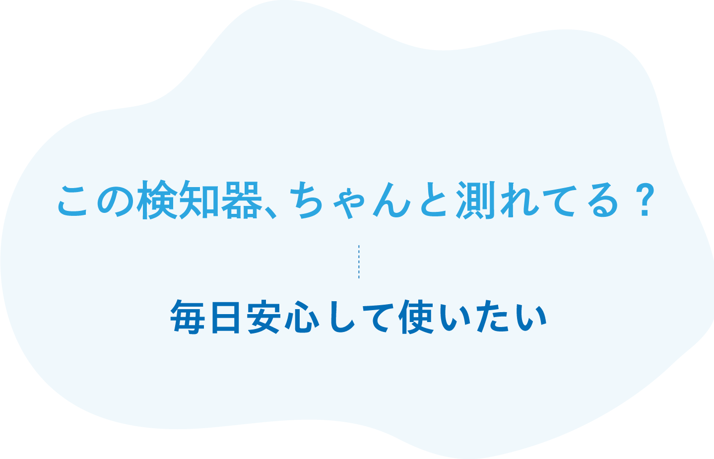 この検知器、ちゃんと測れてる？毎日安心して使いたい