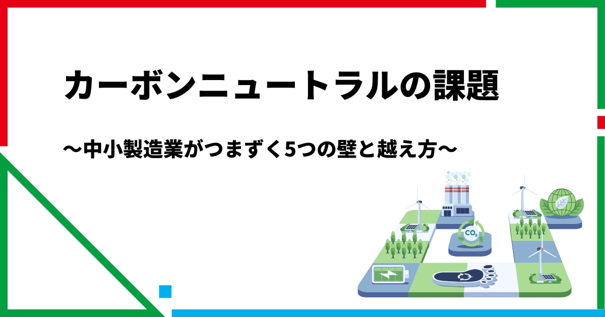 カーボンニュートラルの課題|中小製造業がつまずく5つの壁と越え方