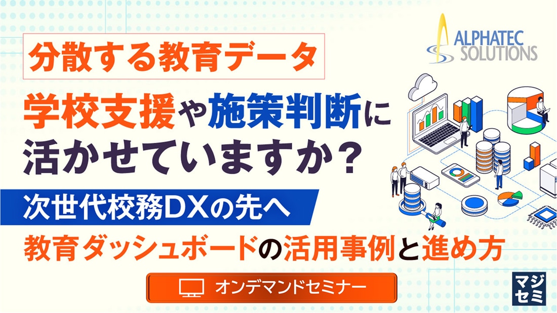 オンデマンドウェビナー:分散する教育データ、学校支援や施策判断に活かせていますか? ~次世代校務DXの先へ、教育ダッシュボードの活用事例と進め方~