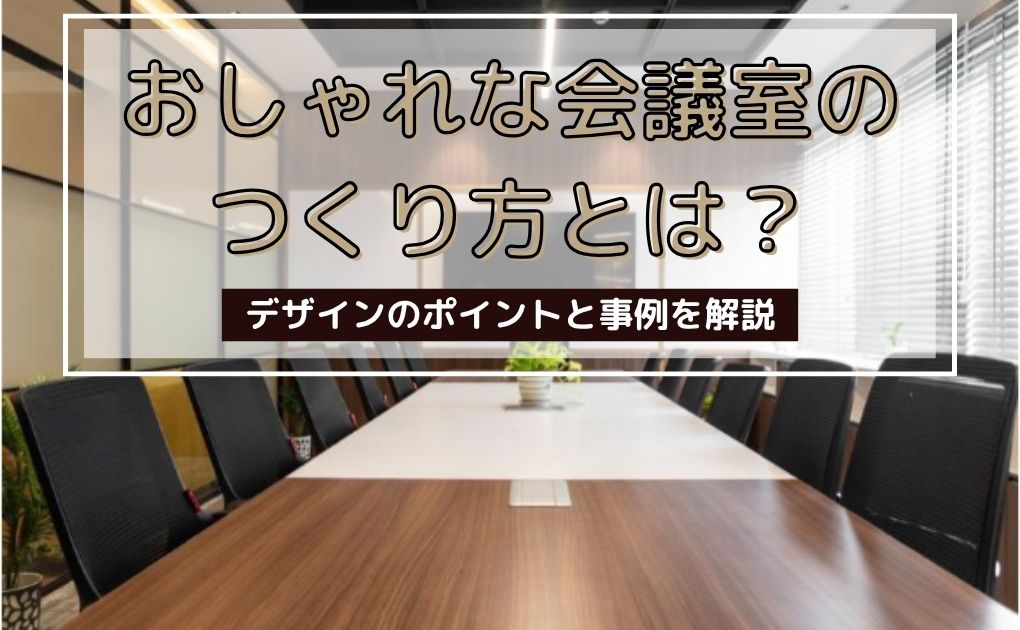 おしゃれな会議室のつくり方とは?デザインのポイントと事例を解説.jpg